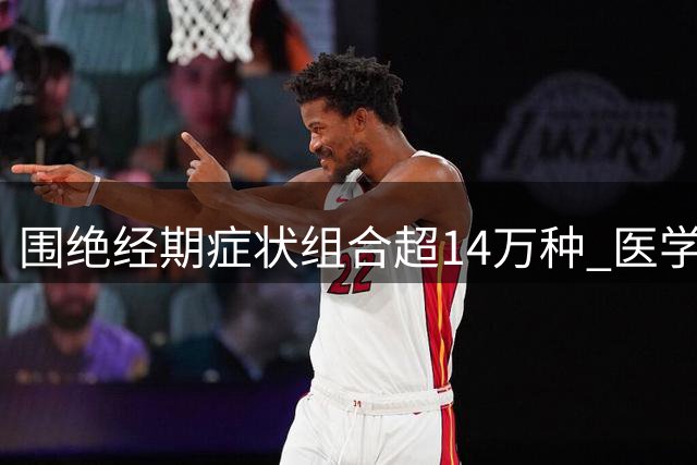 围绝经期症状组合超14万种 医学界为何仍在忽视这场中年身体风暴